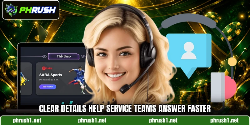 Clear details help service teams answer faster