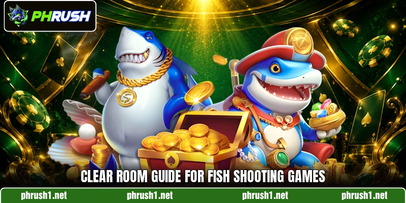 Clear room guide for Fish shooting games