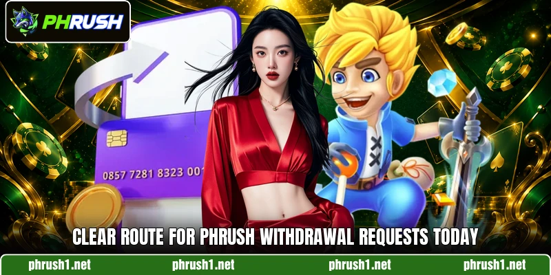 Clear route for PHRUSH withdrawal requests today