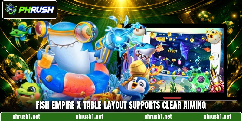 Fish Empire X table layout supports clear aiming